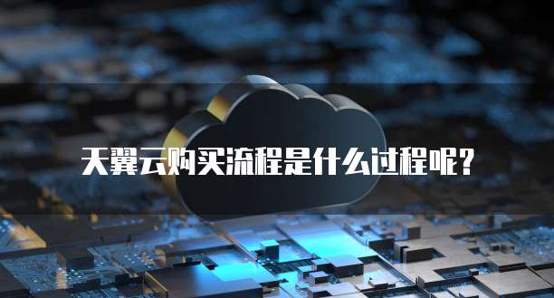 天翼云购买流程是什么过程呢?