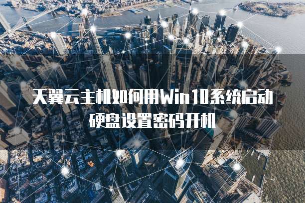 天翼云主机如何用Win10系统启动硬盘设置密码开机