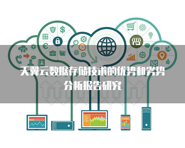 天翼云数据存储技术的优势和劣势分析报告研究