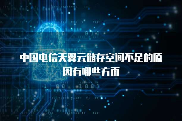 中国电信天翼云储存空间不足的原因有哪些方面