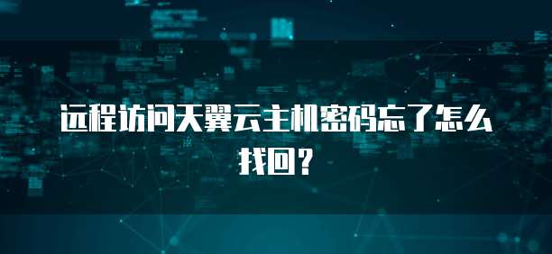 远程访问天翼云主机密码忘了怎么找回？