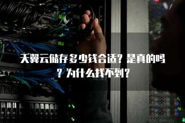 天翼云储存多少钱合适?是真的吗?为什么找不到?