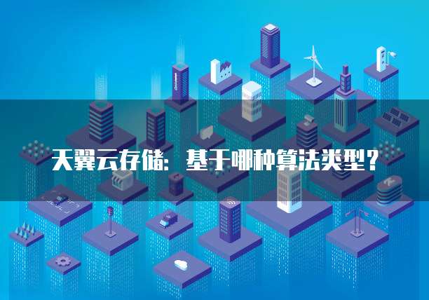 天翼云存储:基于哪种算法类型?