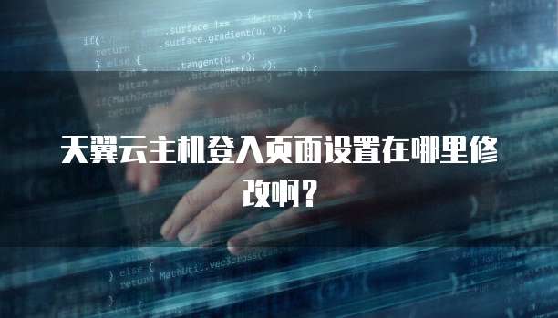 天翼云主机登入页面设置在哪里修改啊？