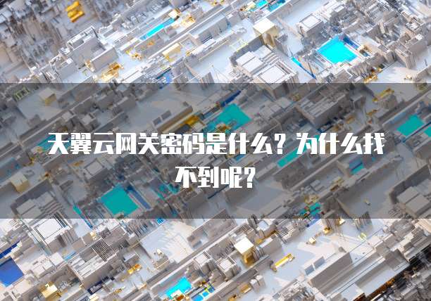 天翼云网关密码是什么?为什么找不到呢?