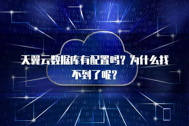 天翼云数据库有配置吗?为什么找不到了呢?