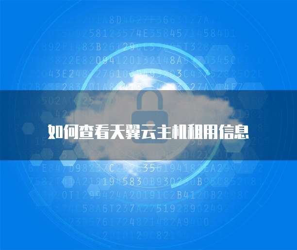 如何查看天翼云主机租用信息