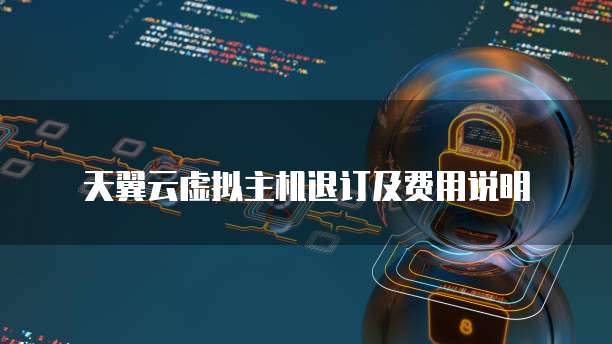 天翼云虚拟主机退订及费用说明