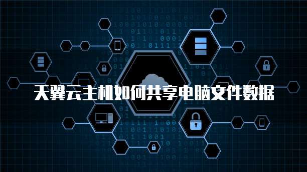 天翼云主机如何共享电脑文件数据