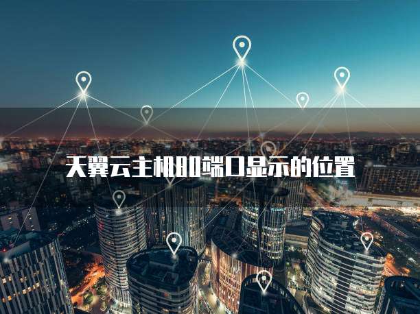 天翼云主机80端口显示的位置
