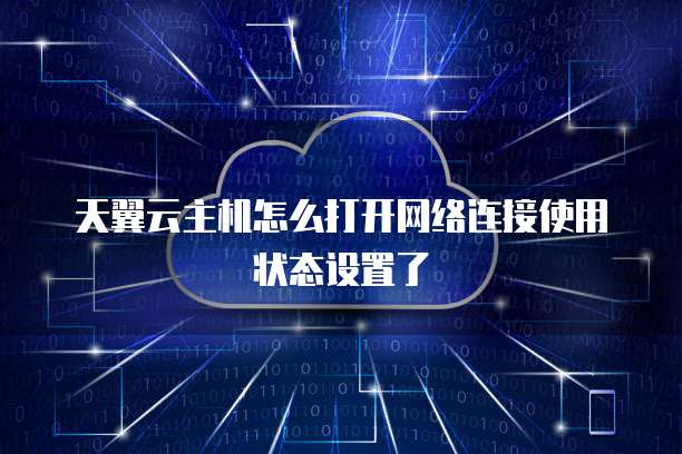天翼云主机怎么打开网络连接使用状态设置了