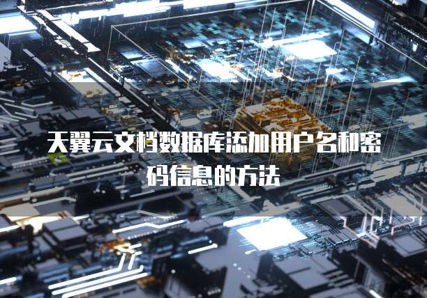 天翼云文档数据库添加用户名和密码信息的方法
