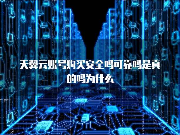 天翼云账号购买安全吗可靠吗是真的吗为什么