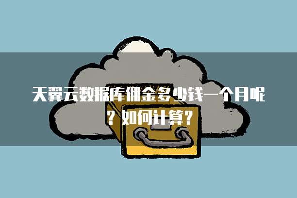 天翼云数据库佣金多少钱一个月呢?如何计算?