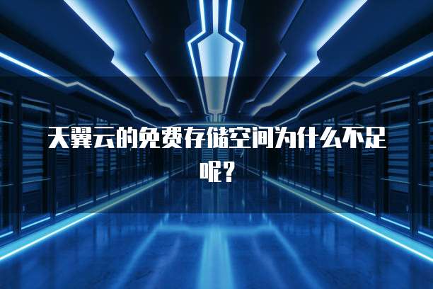 天翼云的免费存储空间为什么不足呢?