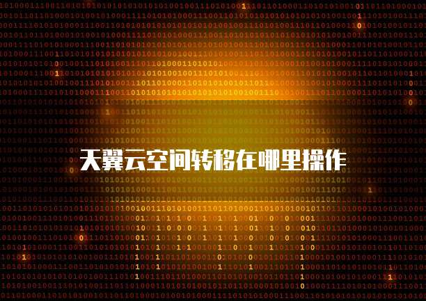 天翼云空间转移在哪里操作