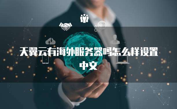 天翼云有海外服务器吗怎么样设置中文
