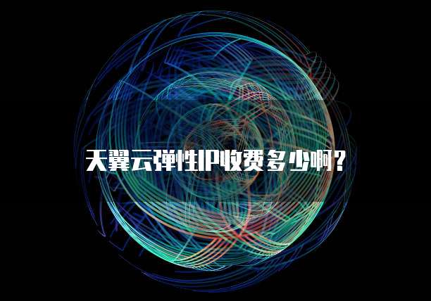 天翼云弹性IP收费多少啊?