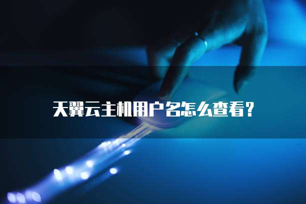 天翼云主机用户名怎么查看？