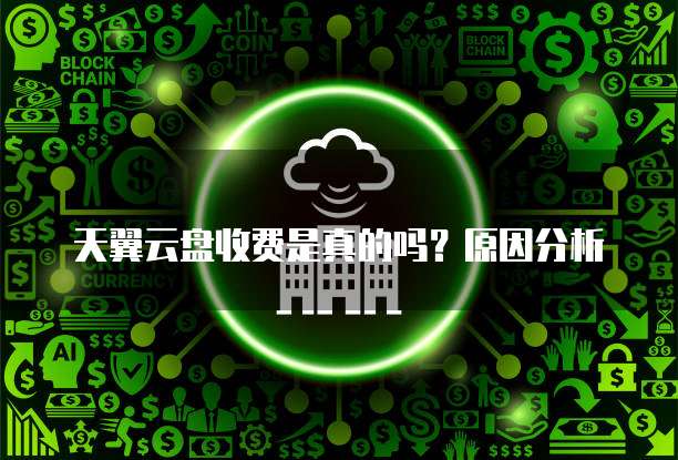天翼云盘收费是真的吗?原因分析