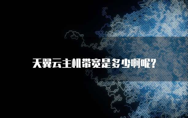 天翼云主机带宽是多少啊呢?