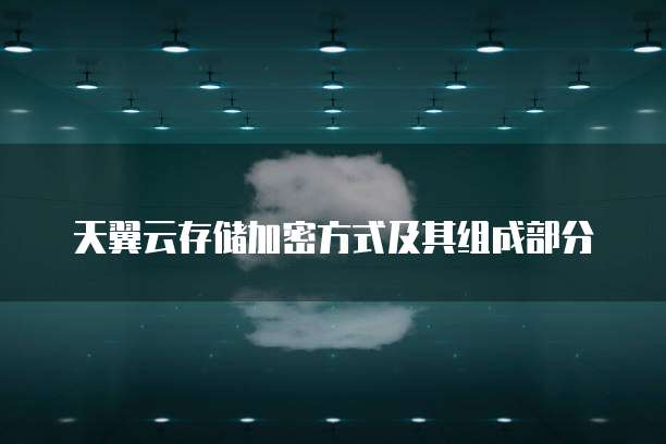 天翼云存储加密方式及其组成部分