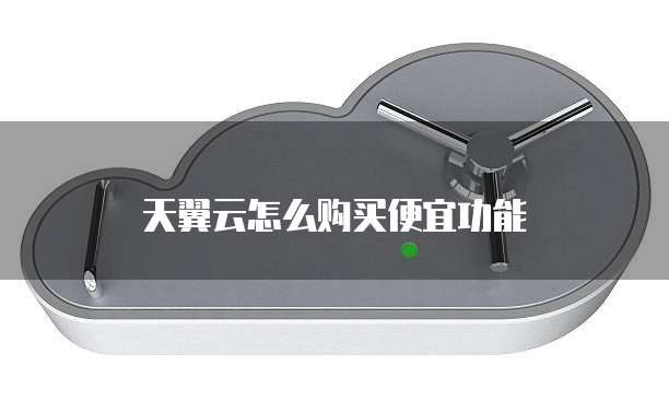 天翼云怎么购买便宜功能
