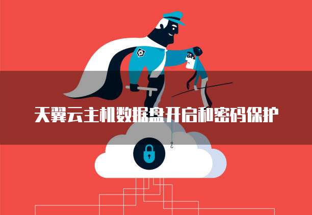 天翼云主机数据盘开启和密码保护