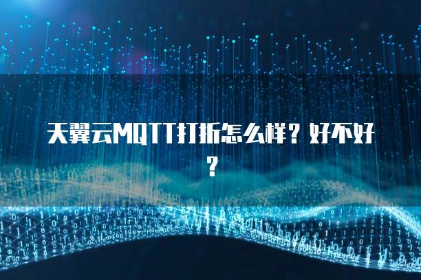 天翼云MQTT打折怎么样?好不好?