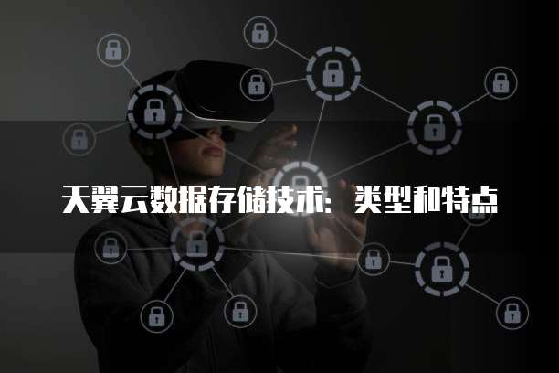天翼云数据存储技术:类型和特点