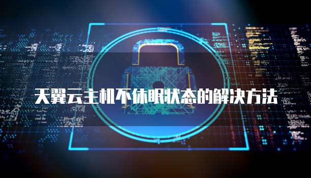 天翼云主机不休眠状态的解决方法
