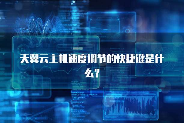 天翼云主机速度调节的快捷键是什么?