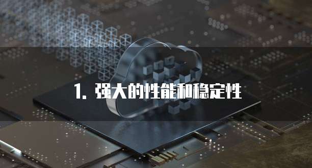 1. 强大的性能和稳定性