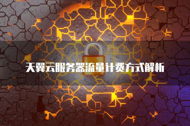 天翼云服务器流量计费方式解析