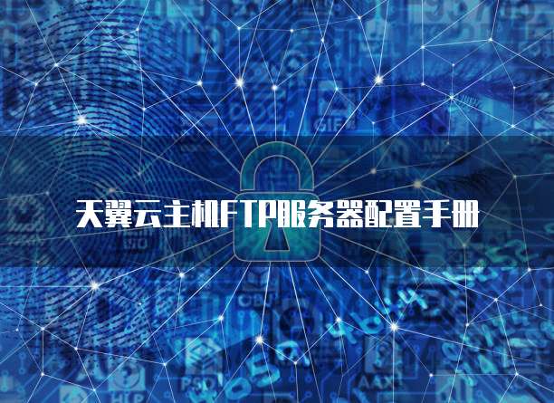 天翼云主机FTP服务器配置手册