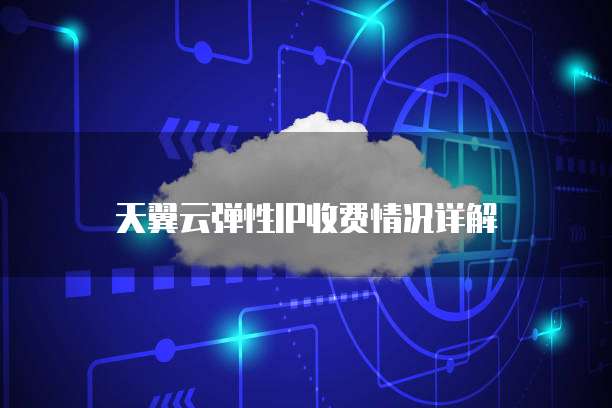 天翼云弹性IP收费情况详解