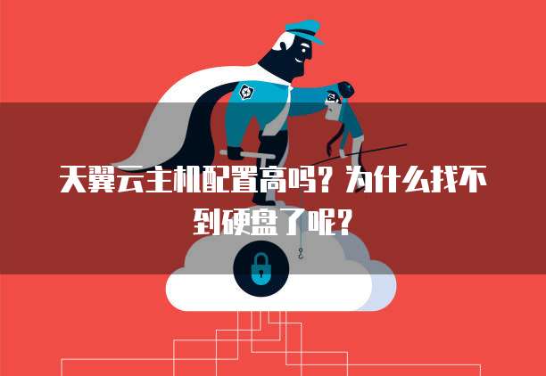 天翼云主机配置高吗?为什么找不到硬盘了呢?