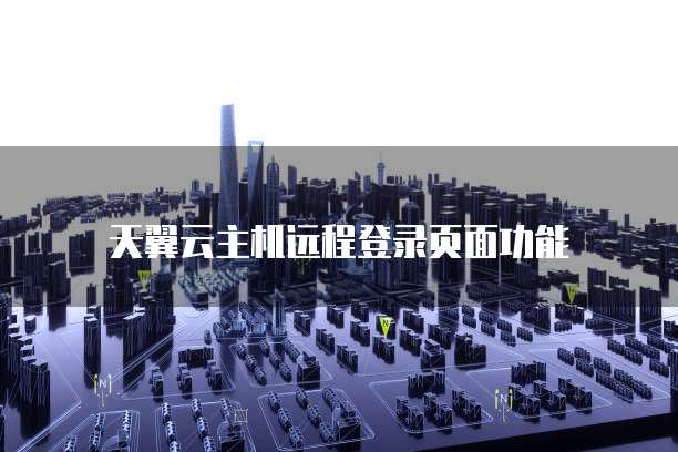 天翼云主机远程登录页面功能