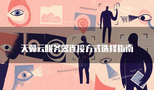 天翼云服务器连接方式选择指南