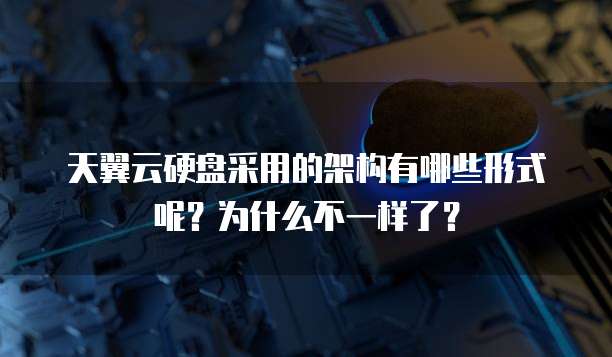 天翼云硬盘采用的架构有哪些形式呢？为什么不一样了？