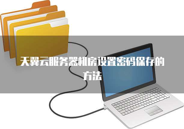 天翼云服务器机房设置密码保存的方法