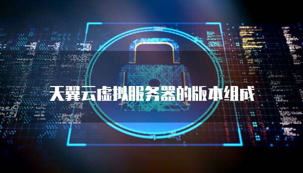 天翼云虚拟服务器的版本组成