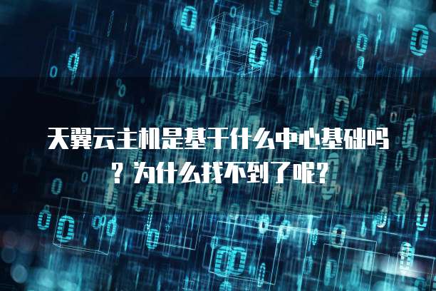 天翼云主机是基于什么中心基础吗?为什么找不到了呢?