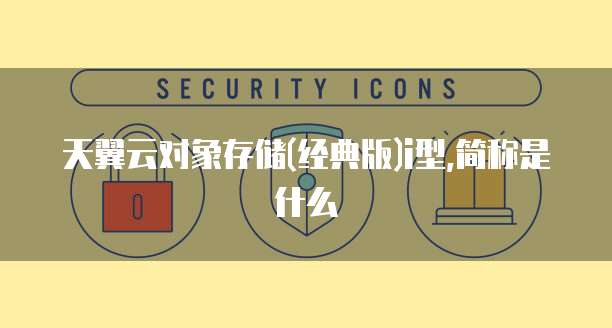 天翼云对象存储(经典版)i型,简称是什么