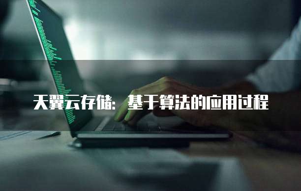 天翼云存储:基于算法的应用过程