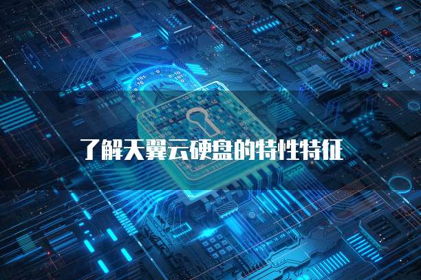 了解天翼云硬盘的特性特征