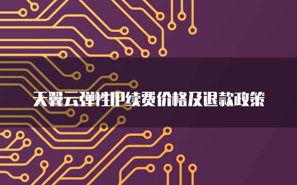 天翼云弹性IP续费价格及退款政策