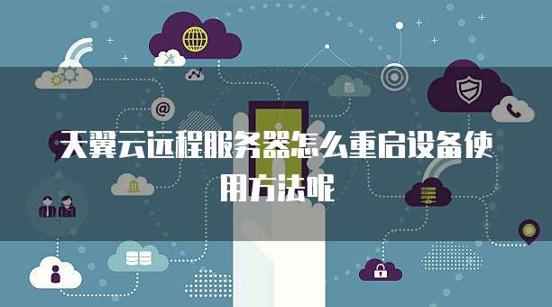 天翼云远程服务器怎么重启设备使用方法呢