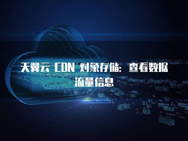 天翼云 CDN 对象存储：查看数据流量信息