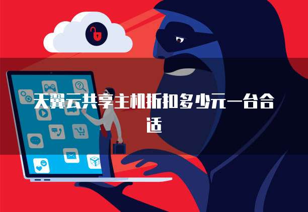 天翼云共享主机折扣多少元一台合适